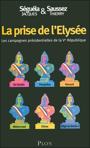 La prise de l'Elysée : les campagnes présidentielles de la Ve République