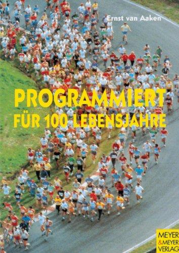 Programmiert für 100 Lebensjahre. Wege zur Gesundheit und Leistungsfähigkeit