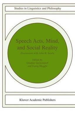 Speech Acts, Mind, and Social Reality: Discussions with John R. Searle (Studies in Linguistics and Philosophy)