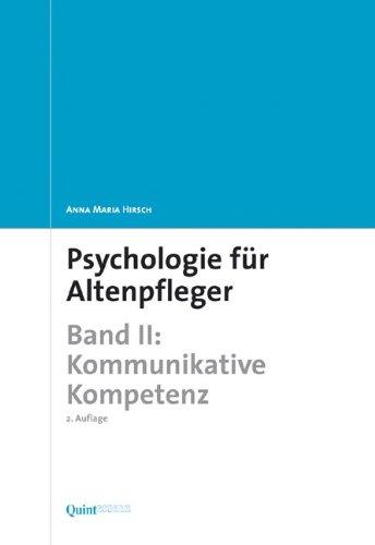 Psychologie für Altenpfleger: Band II. Kommunikative Kompetenz: 2 (Lehrbücher der Kranken- und Altenpflege)