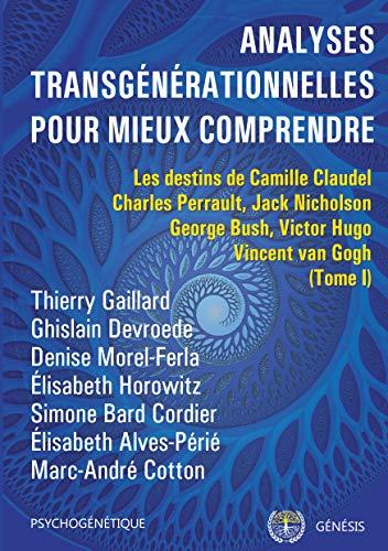 Analyses transgénérationnelles pour mieux comprendre : Les destins de Camille Claudel, Charles Perrault, Jack Nicholson, George Bush, Victor Hugo, Vincent van Gogh