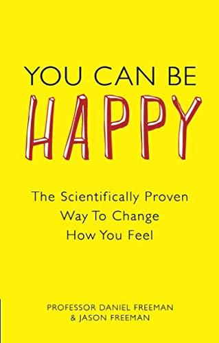 You Can Be Happy: The Scientifically Proven Way to Change How You Feel