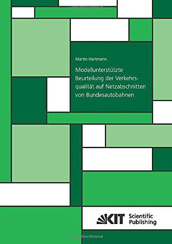 Modellunterstützte Beurteilung der Verkehrsqualität auf Netzabschnitten von Bundesautobahnen (Schriftenreihe / Institut für Verkehrswesen, Karlsruher Institut für Technologie)