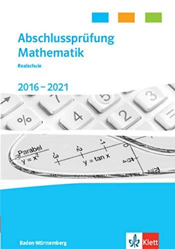 Abschlussprüfung Mathematik 2017 - 2021. Realschulabschluss Baden-Württemberg: Trainingsbuch Klasse 10