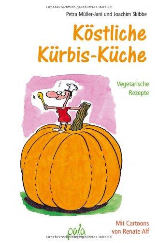 Köstliche Kürbis-Küche: Vegetarische Rezepte Mit Cartoons von Renate Alf