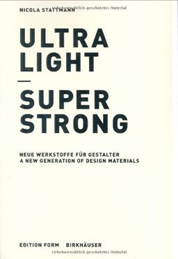 Ultra Light - Super Strong. Neue Werkstoffe für Gestalter / A New Generation of Design Materials: Neue Werkstoffe Fur Gestalter / A New Generation of Design Materials