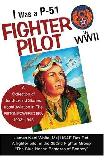 I Was a P-51 Fighter Pilot in WWII: A Collection of hard-to-find Stories about Aviation in The Piston-Powered Era 1903?1945