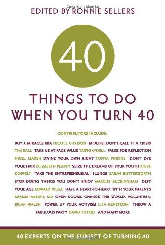 Forty Things to Do When You Turn Forty: 40 Experts on the Subject of Turning 40