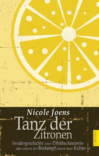 Tanz der Zitronen: Insidergeschichte einer Drehbuchautorin oder warum der Boxkampf unsere neue Kultur ist: Insiderblick einer Drehbuchautorin oder warum der Boxkampf unsere neue Kultur ist