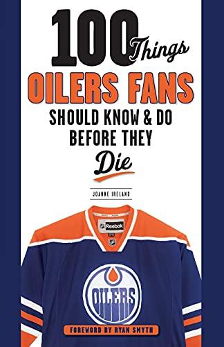 100 Things Oilers Fans Should Know & Do Before They Die (100 Things...Fans Should Know)