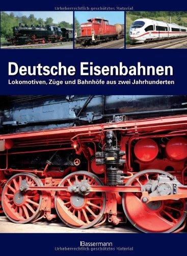 Deutsche Eisenbahnen: Lokomotiven, Züge und Bahnhöfe aus zwei Jahrhunderten