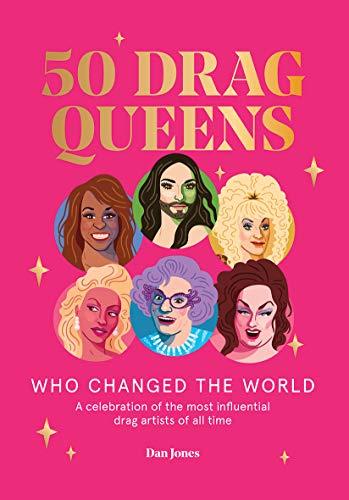 50 Drag Queens Who Changed the World: A celebration of the most influential drag artists of all time