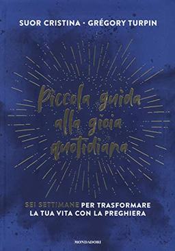 Piccola guida alla gioia quotidiana. Sei settimane per trasformare la tua vita con la preghiera (Vivere meglio)