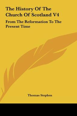 The History Of The Church Of Scotland V4: From The Reformation To The Present Time