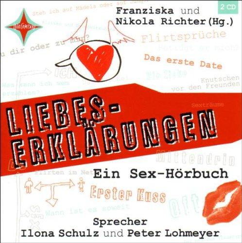 Liebes-Erklärungen - Ein Sex-Hörbuch: Sprecher: Ilona Schulz und Peter Lohmeyer. 2 CD Digipack, Laufzeit ca. 2 Std. 35 Min.