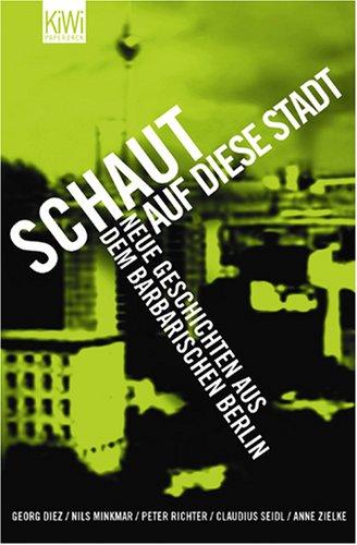 Schaut auf diese Stadt: Neue Geschichten aus dem barbarischen Berlin