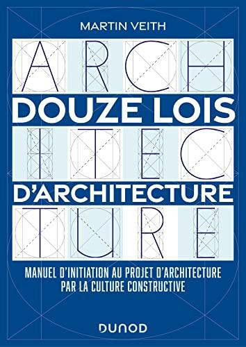 Douze lois d'architecture : manuel d'initiation au projet d'architecture par la culture constructive