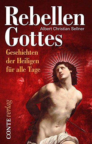 Rebellen Gottes: Geschichten der Heiligen für alle Tage