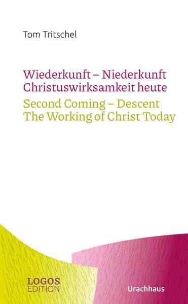 Tritschel, Wiederkunft - Niederkunft Christuswirksamkeit heute / Second Coming – Descent The Working of Christ Today (LOGOS-Edition)