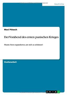 Der Vorabend des ersten punischen Krieges: Musste Rom expandieren, um sich zu schützen?