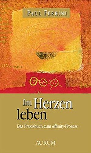 Im Herzen leben: Das Praxisbuch zum Affinity Prozess