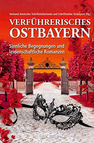 Verführerisches Ostbayern: Sinnliche Begegnungen und leidenschaftliche Romanzen