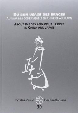 Extrême-Orient, Extrême-Occident, n° 30. Du bon usage des images : autour des codes visuels en Chine et au Japon. About images and visual codes in China and Japan