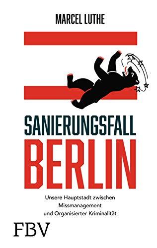 Sanierungsfall Berlin: Unsere Hauptstadt zwischen Missmanagement und Organisierter Kriminalität