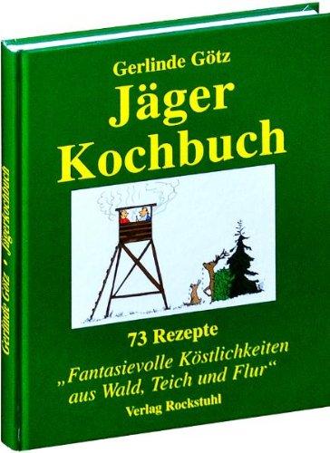 JÄGERKOCHBUCH. 73 Rezepte für Fantasievolle Köstlichkeiten aus Wald, Teich und Flur