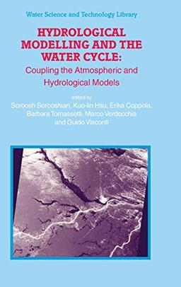 Hydrological Modelling and the Water Cycle: Coupling the Atmospheric and Hydrological Models (Water Science and Technology Library, 63, Band 63)