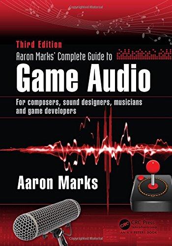 Aaron Marks' Complete Guide to Game Audio: For Composers, Musicians, Sound Designers, Game Developers