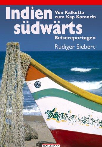 Indien südwärts: Reisereportagen. Von Kalkutta zum Kap Komorin