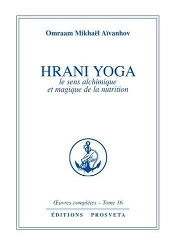 Oeuvres complètes. Vol. 16. Hrani yoga : le sens alchimique et magique de la nutrition