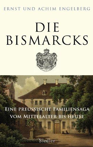 Die Bismarcks: Eine preußische Familiensaga vom Mittelalter bis heute