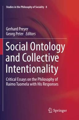 Social Ontology and Collective Intentionality: Critical Essays on the Philosophy of Raimo Tuomela with His Responses (Studies in the Philosophy of Sociality, Band 8)