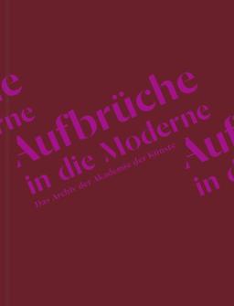 Aufbrüche in die Moderne. Das Archiv der Akademie der Künste