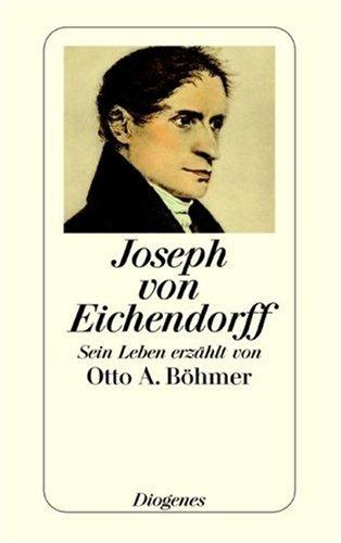 Joseph von Eichendorff: Sein Leben erzählt von Otto A. Böhmer