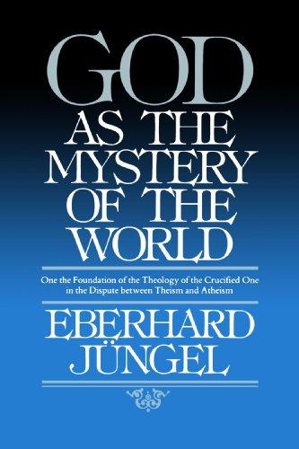 God as Mystery of the World: On the Foundation of the Theology of the Crucified One in the Dispute Between Theism and Atheism