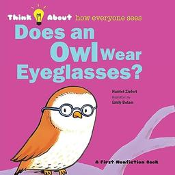 Does an Owl Wear Eyeglasses?: Think About How Everyone Sees