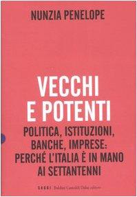 Vecchi e potenti. Politica, istituzioni, banche, imprese: perché l'Italia è in mano ai settantenni