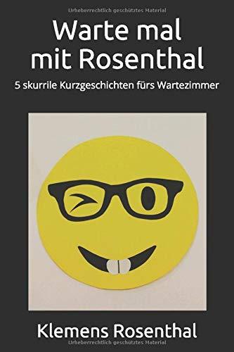 Warte mal mit Rosenthal: 5 skurrile Kurzgeschichten fürs Wartezimmer