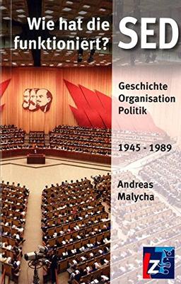 Wie hat die SED funktioniert?: Geschichte - Organisation - Politik 1945 bis 1989