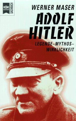 Adolf Hitler. Legende - Mythos - Wirklichkeit.