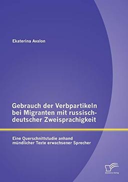 Gebrauch der Verbpartikeln bei Migranten mit russisch-deutscher Zweisprachigkeit : Eine Querschnittstudie anhand mündlicher Texte erwachsener Sprecher