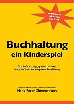 Buchhaltung, ein Kinderspiel: Eine 100-minütige, spannende Reise durch die Welt der doppelten Buchführung