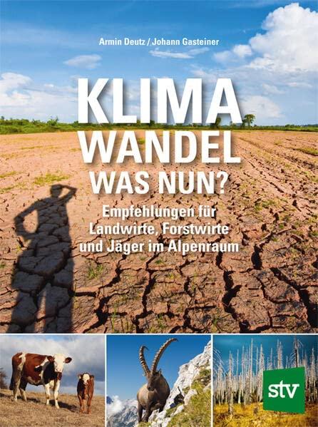 Klimawandel - was nun?: Empfehlungen für Landwirte, Forstwirte und Jäger im Alpenraum