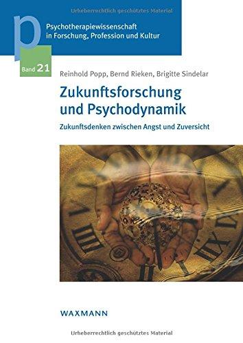 Zukunftsforschung und Psychodynamik: Zukunftsdenken zwischen Angst und Zuversicht (Psychotherapiewissenschaft in Forschung, Profession und Kultur / ... der Sigmund-Freud-Privatuniversität Wien)