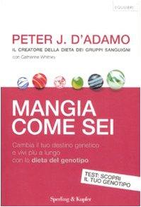 Mangia come sei. Cambia il tuo destino genetico e vivi più a lungo con la dieta del genotipo