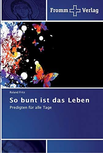 So bunt ist das Leben: Predigten für alle Tage