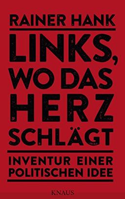 Links, wo das Herz schlägt: Inventur einer politischen Idee